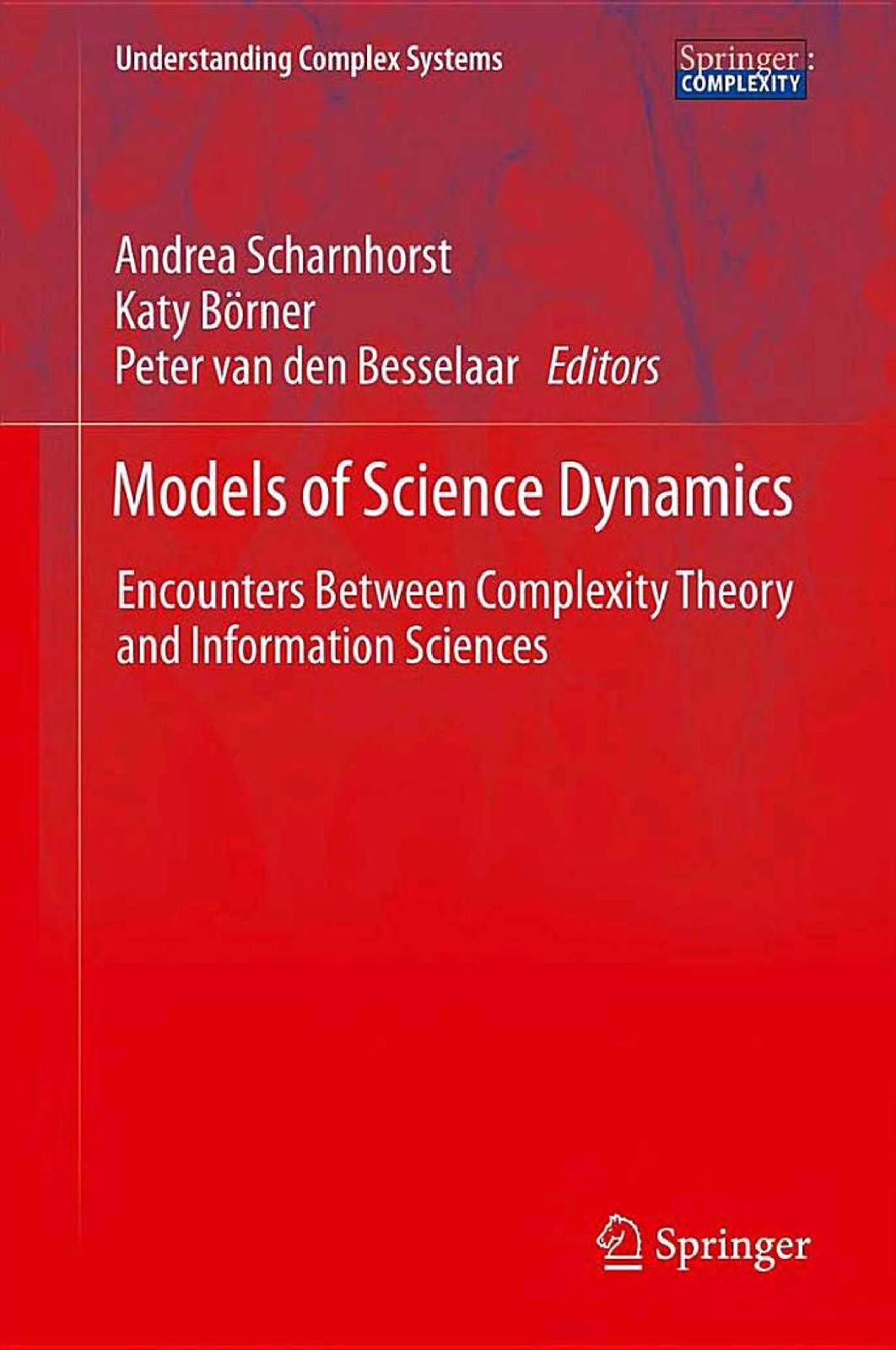 Models of Science Dynamics: Encounters Between Complexity Theory and Information Sciences (Understanding Complex Systems)